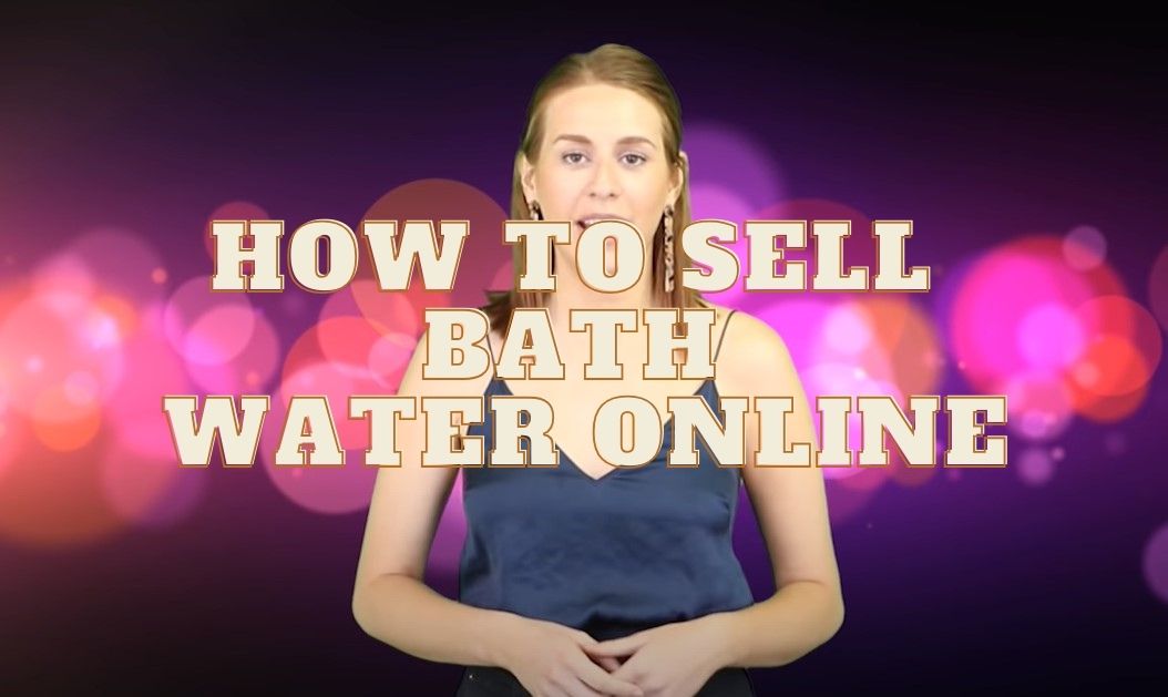 How to Sell Bath Water Onlıne